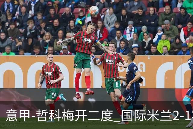 意甲-哲科梅开二度 国际米兰2-1客胜终结连败